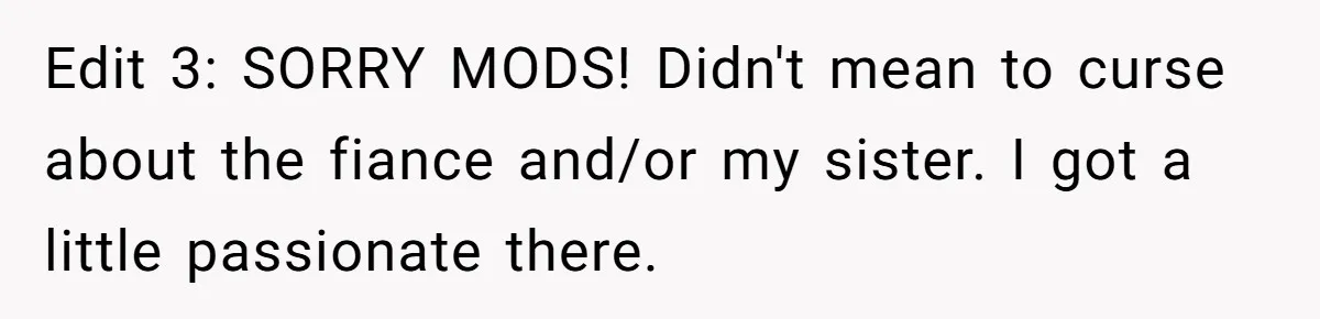Edit 3: SORRY MODS! Didn't mean to curse about the fiance and/or my sister. I got a little passionate there.
