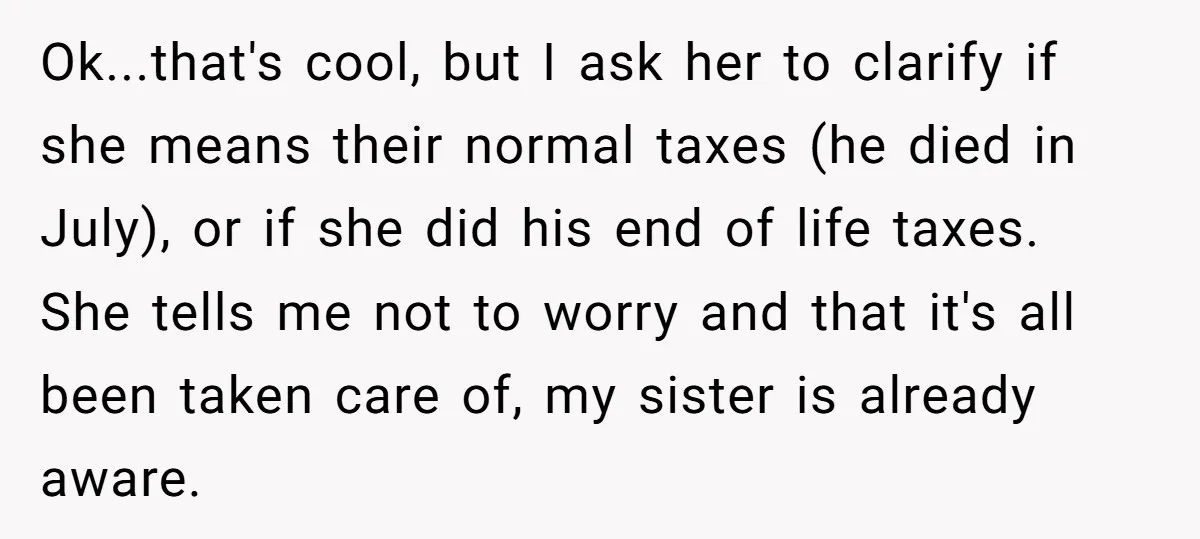 Ok...that's cool, but I ask her to clarify if she means their normal taxes (he died in July), or if she did his end of life taxes. She tells me...