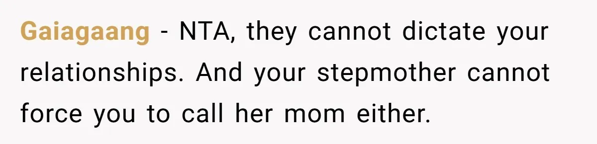 Gaiagaang − NTA, they cannot dictate your relationships. And your stepmother cannot force you to call her mom either.