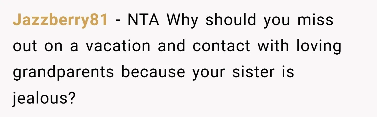 Jazzberry81 − NTA Why should you miss out on a vacation and contact with loving grandparents because your sister is jealous?