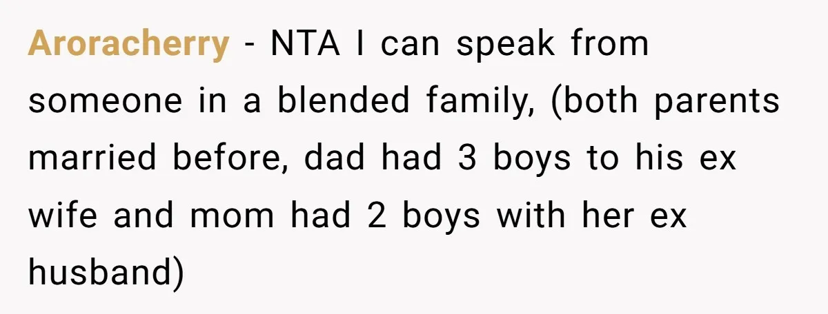 Aroracherry − NTA I can speak from someone in a blended family, (both parents married before, dad had 3 boys to his ex wife and mom had 2 boys with...