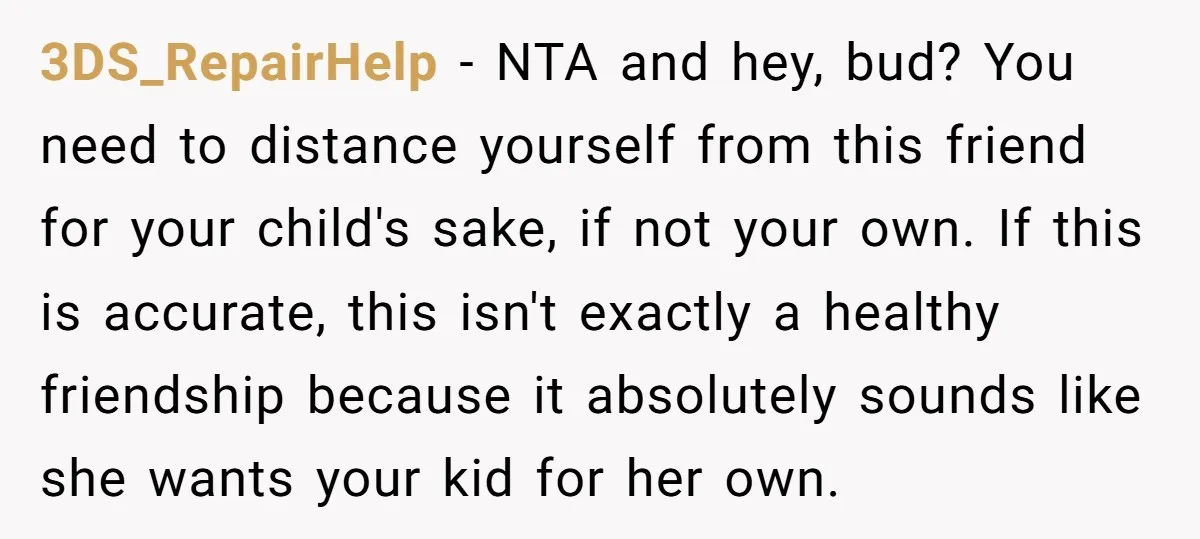 3DS_RepairHelp − NTA and hey, bud? You need to distance yourself from this friend for your child's sake, if not your own. If this is accurate, this isn't exactly a...