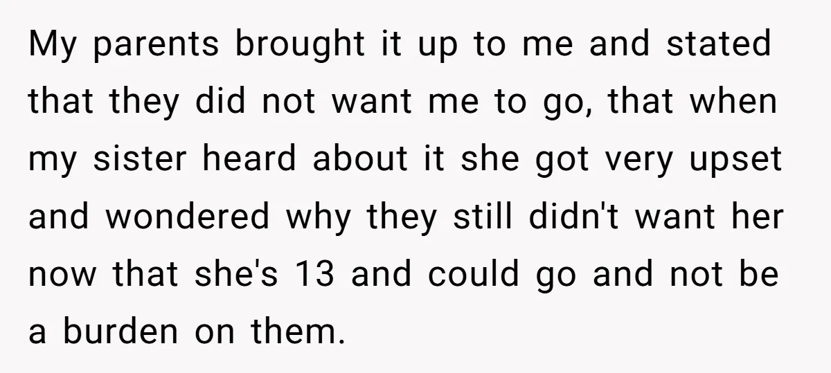 My parents brought it up to me and stated that they did not want me to go, that when my sister heard about it she got very upset and wondered...