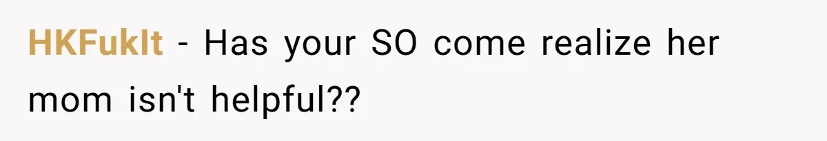 HKFukIt − Has your SO come realize her mom isn't helpful??