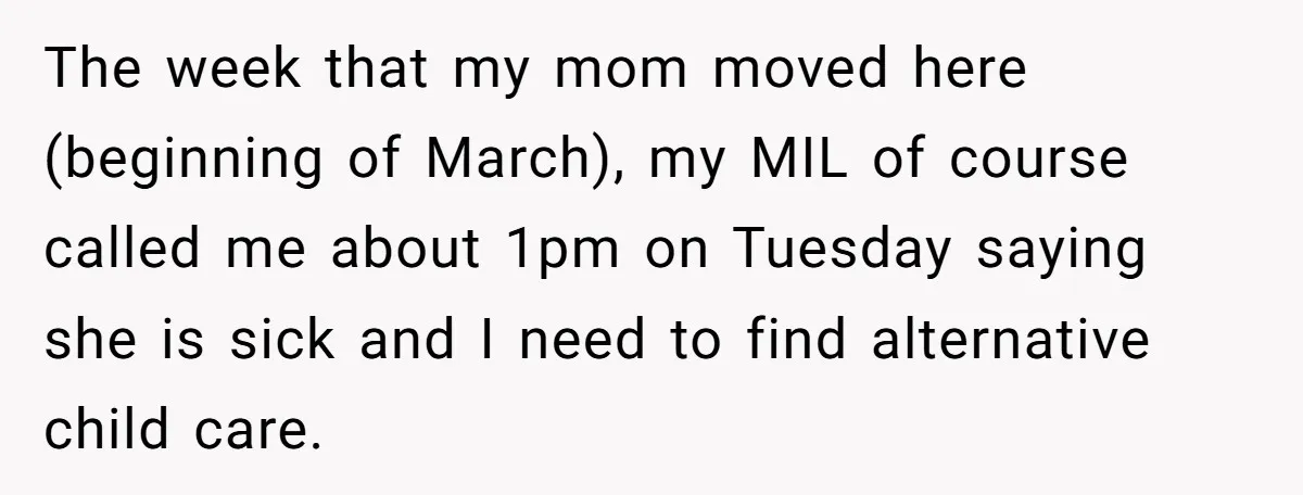The week that my mom moved here (beginning of March), my MIL of course called me about 1pm on Tuesday saying she is sick and I need to find alternative...