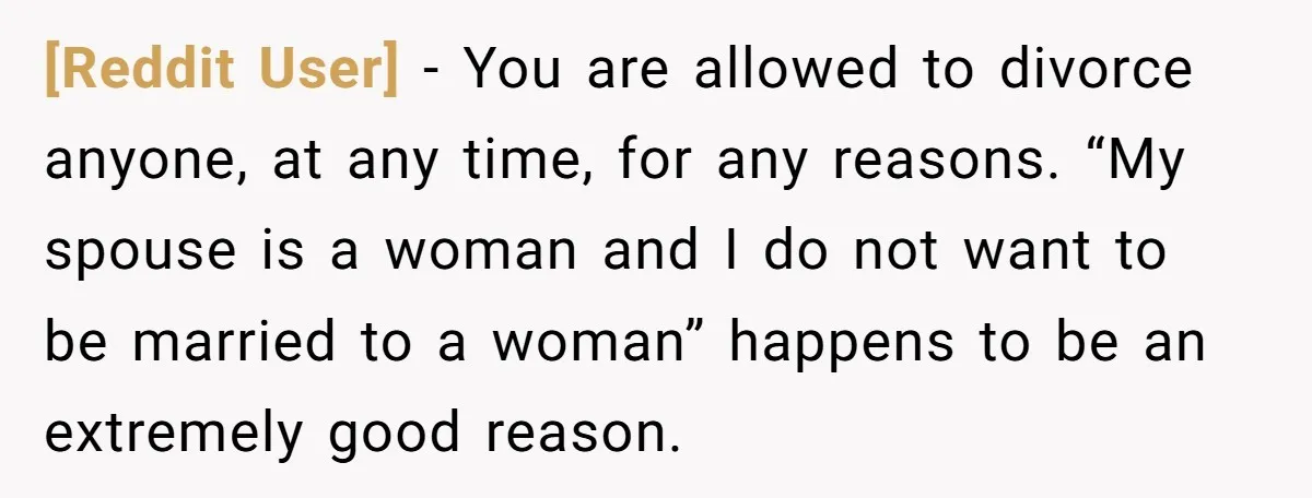 [Reddit User] − You are allowed to divorce anyone, at any time, for any reasons. “My spouse is a woman and I do not want to be married to a...
