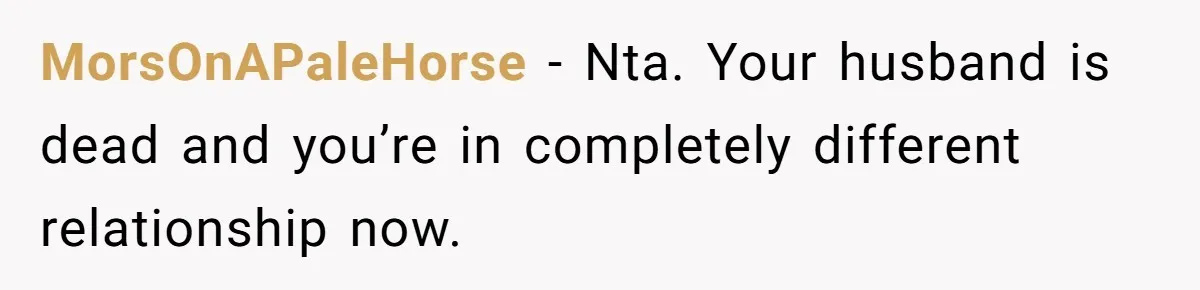 MorsOnAPaleHorse − Nta. Your husband is dead and you’re in completely different relationship now.