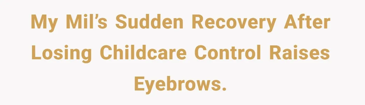 My MIL’s Sudden Recovery After Losing Childcare Control Raises Eyebrows.