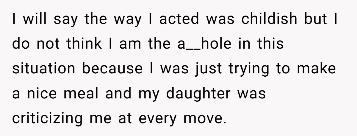 I will say the way I acted was childish but I do not think I am the a__hole in this situation because I was just trying to make a nice...