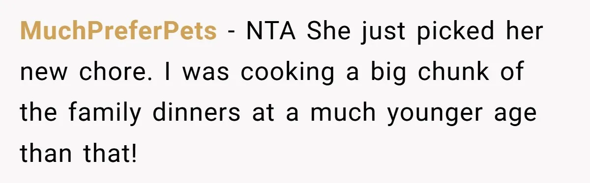 MuchPreferPets − NTA She just picked her new chore. I was cooking a big chunk of the family dinners at a much younger age than that!