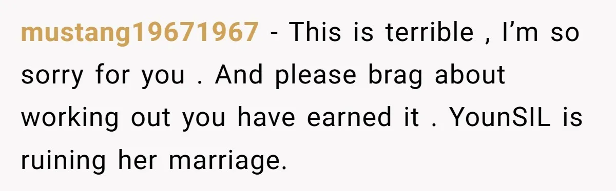 mustang19671967 − This is terrible , I’m so sorry for you . And please brag about working out you have earned it . YounSIL is ruining her marriage.