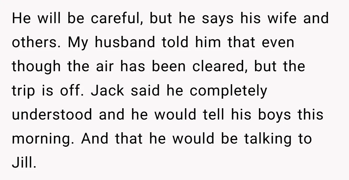 He will be careful, but he says his wife and others. My husband told him that even though the air has been cleared, but the trip is off. Jack said...
