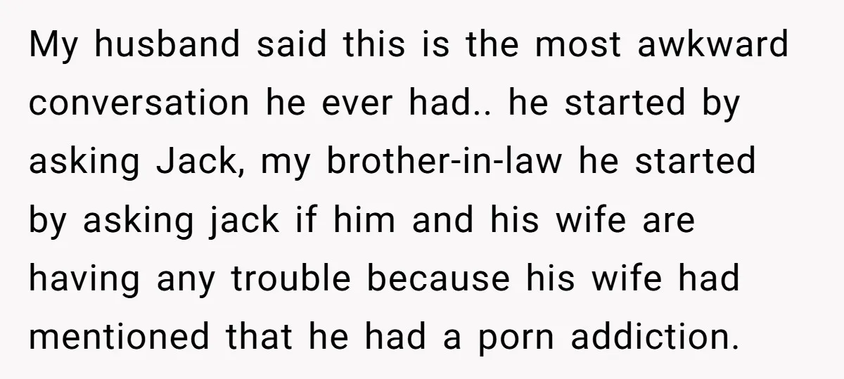 My husband said this is the most awkward conversation he ever had.. he started by asking Jack, my brother-in-law he started by asking jack if him and his wife are...