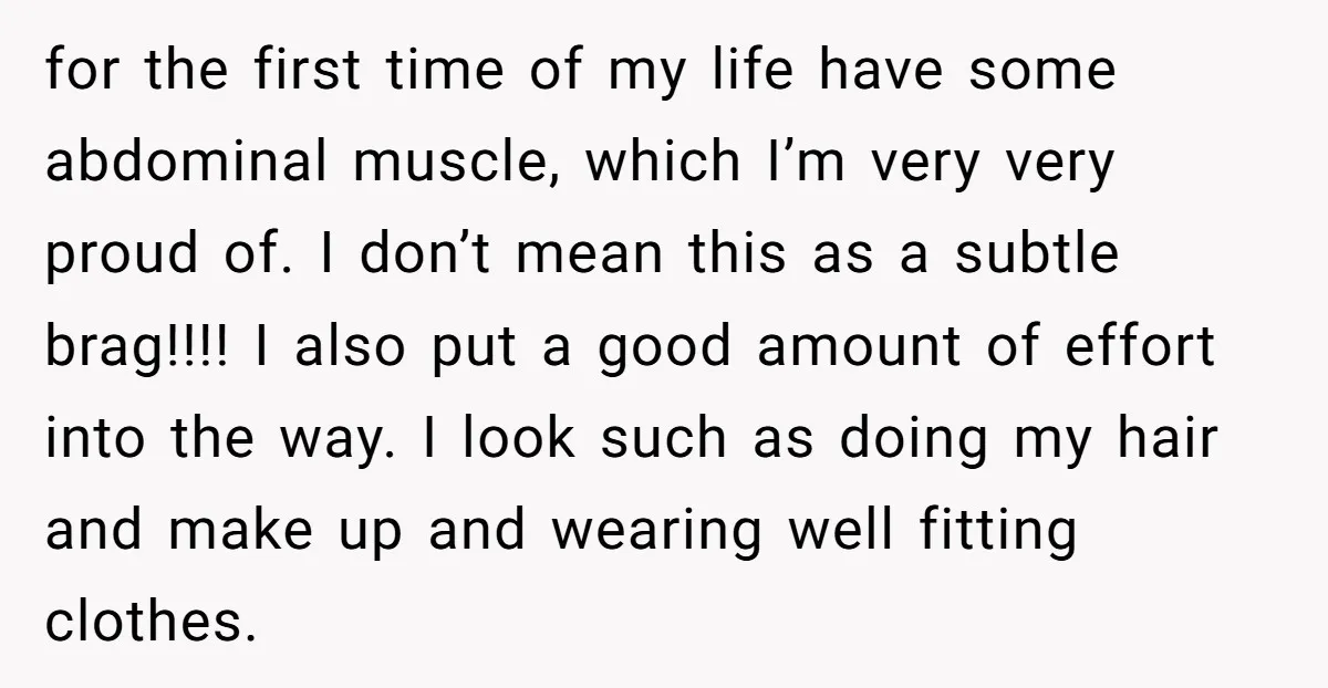 for the first time of my life have some abdominal muscle, which I’m very very proud of. I don’t mean this as a subtle brag!!!! I also put a good...