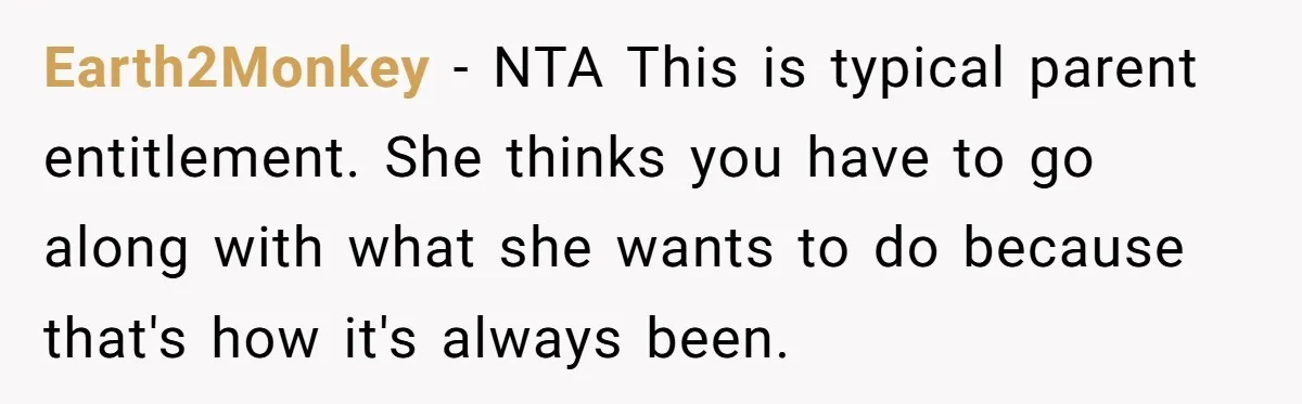 Earth2Monkey − NTA This is typical parent entitlement. She thinks you have to go along with what she wants to do because that's how it's always been.