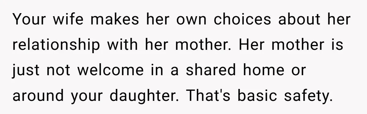Your wife makes her own choices about her relationship with her mother. Her mother is just not welcome in a shared home or around your daughter. That's basic safety.