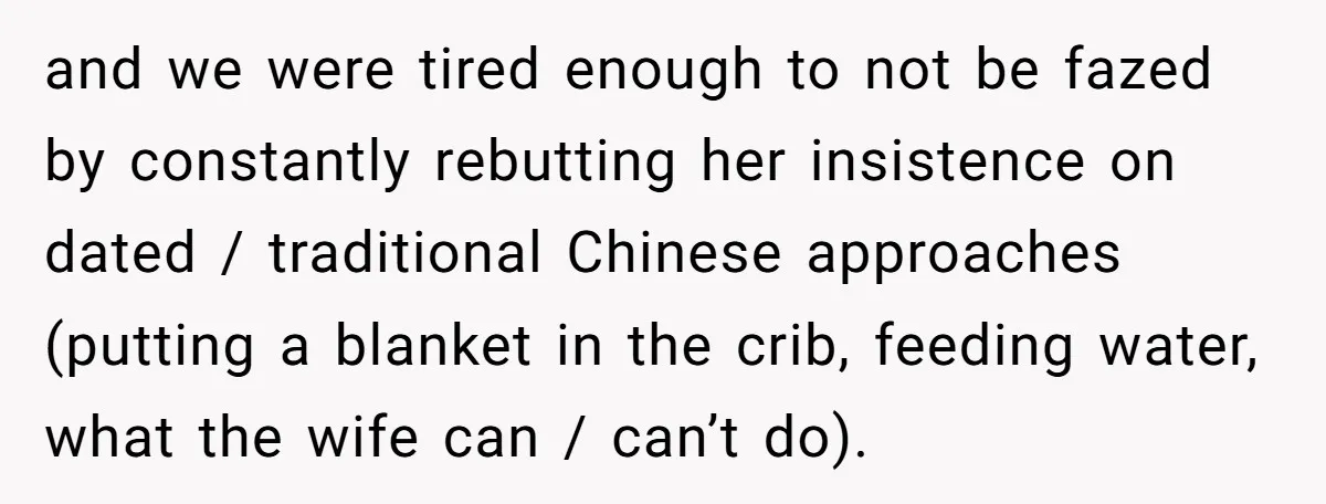and we were tired enough to not be fazed by constantly rebutting her insistence on dated / traditional Chinese approaches (putting a blanket in the crib, feeding water, what the...