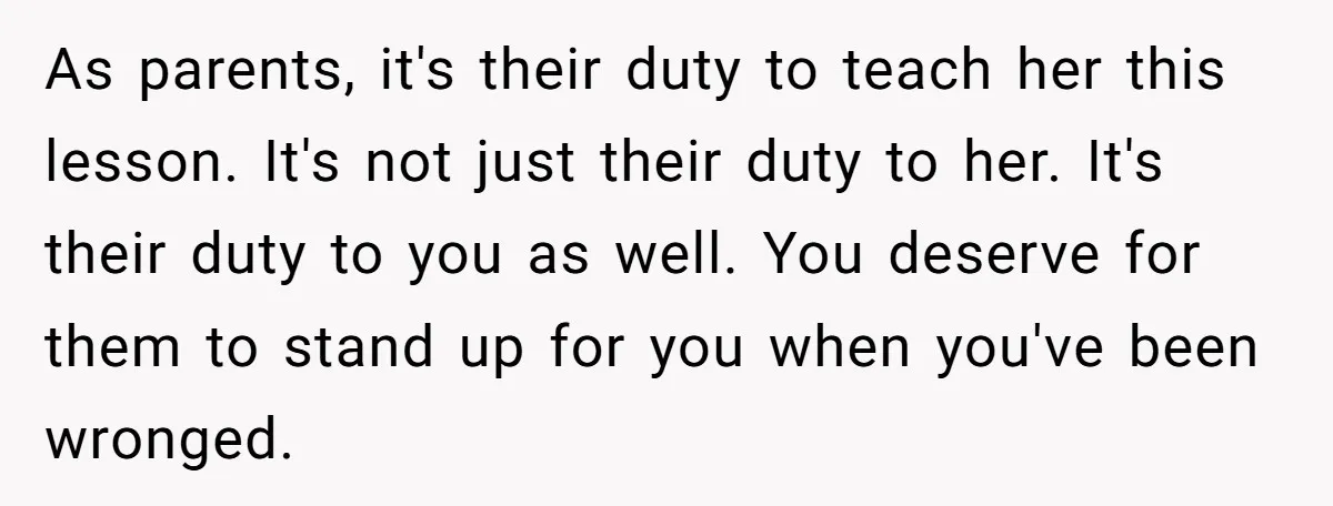 As parents, it's their duty to teach her this lesson. It's not just their duty to her. It's their duty to you as well. You deserve for them to stand...