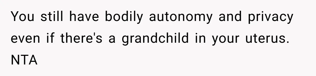 You still have bodily autonomy and privacy even if there's a grandchild in your uterus. NTA