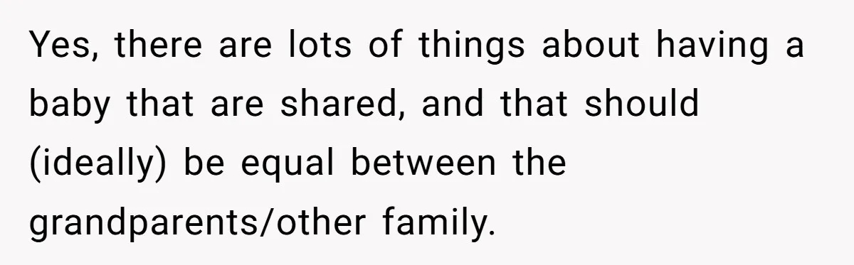 Yes, there are lots of things about having a baby that are shared, and that should (ideally) be equal between the grandparents/other family.