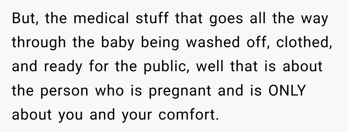 But, the medical stuff that goes all the way through the baby being washed off, clothed, and ready for the public, well that is about the person who is pregnant...