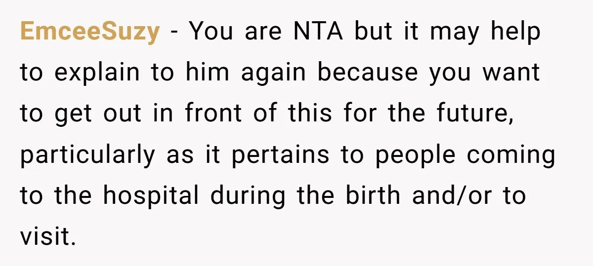 EmceeSuzy − You are NTA but it may help to explain to him again because you want to get out in front of this for the future, particularly as it...