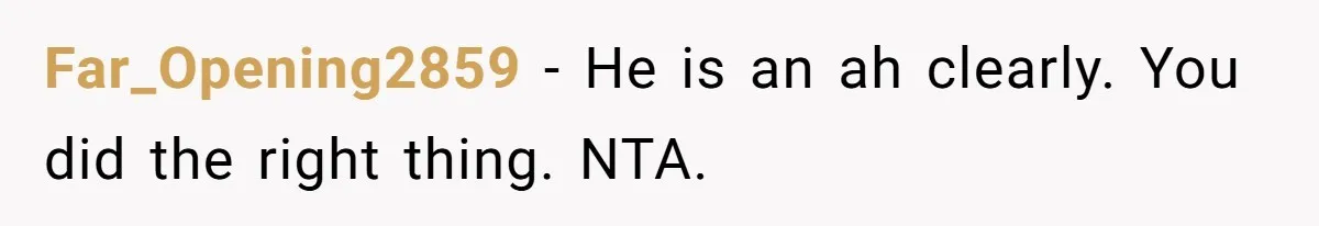 Far_Opening2859 − He is an ah clearly. You did the right thing. NTA.