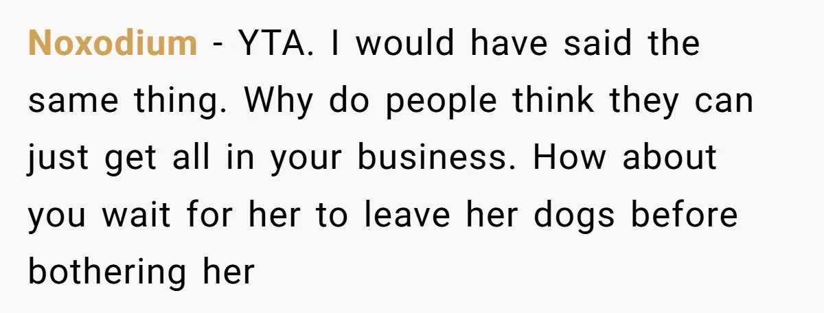 Noxodium − YTA. I would have said the same thing. Why do people think they can just get all in your business. How about you wait for her to leave...