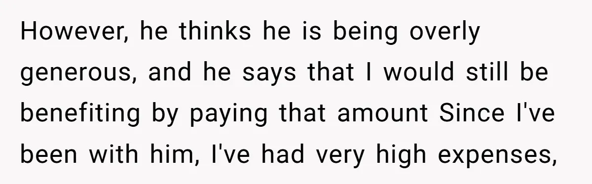 However, he thinks he is being overly generous, and he says that I would still be benefiting by paying that amount Since I've been with him, I've had very high...