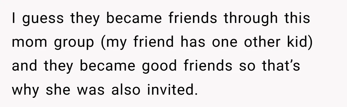 I guess they became friends through this mom group (my friend has one other kid) and they became good friends so that’s why she was also invited.