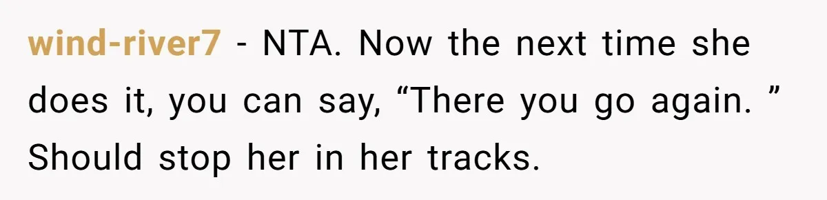 wind-river7 − NTA. Now the next time she does it, you can say, “There you go again. ” Should stop her in her tracks.