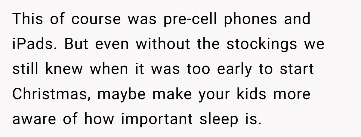 This of course was pre-cell phones and iPads. But even without the stockings we still knew when it was too early to start Christmas, maybe make your kids more aware...