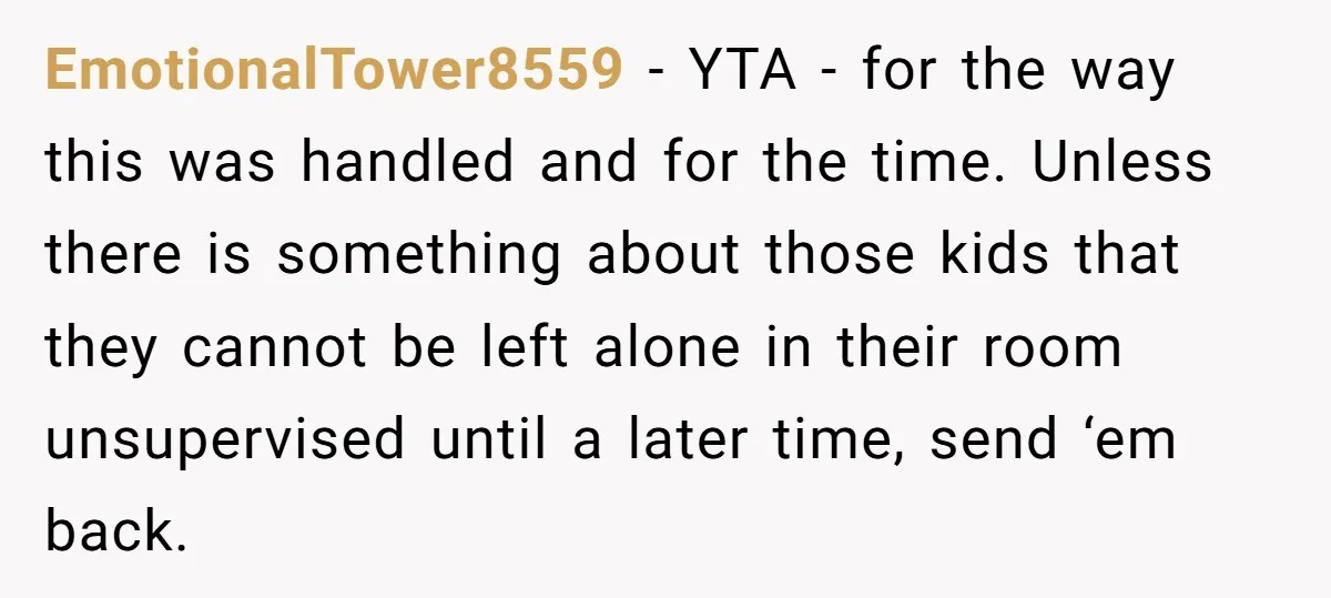 EmotionalTower8559 − YTA - for the way this was handled and for the time. Unless there is something about those kids that they cannot be left alone in their room...