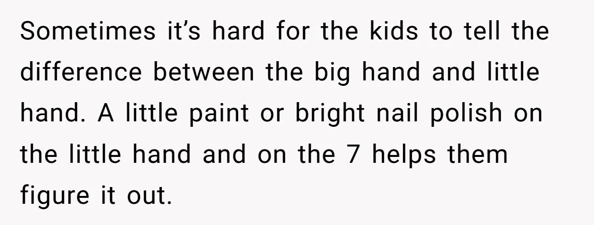 Sometimes it’s hard for the kids to tell the difference between the big hand and little hand. A little paint or bright nail polish on the little hand and on...