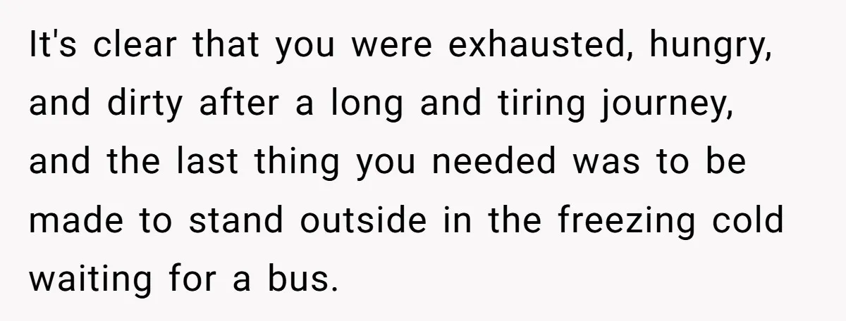 It's clear that you were exhausted, hungry, and dirty after a long and tiring journey, and the last thing you needed was to be made to stand outside in the...