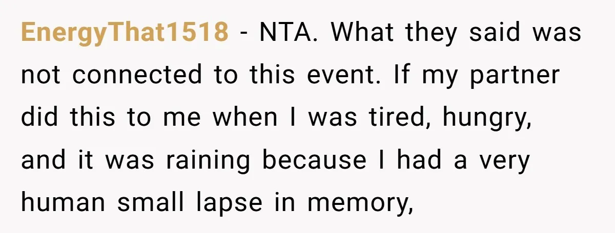 EnergyThat1518 − NTA. What they said was not connected to this event. If my partner did this to me when I was tired, hungry, and it was raining because I...