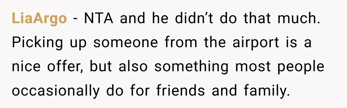 LiaArgo − NTA and he didn’t do that much. Picking up someone from the airport is a nice offer, but also something most people occasionally do for friends and family.