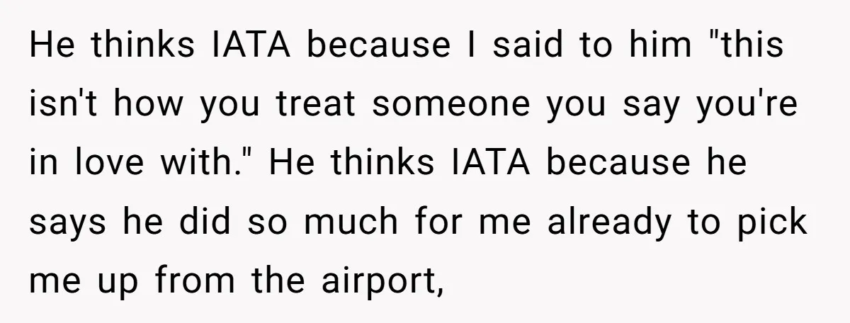 He thinks IATA because I said to him "this isn't how you treat someone you say you're in love with." He thinks IATA because he says he did so much...