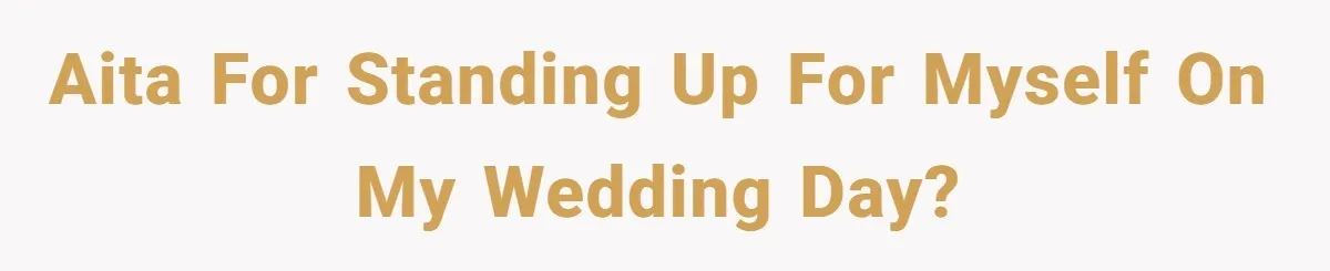 AITA for standing up for myself on my wedding day?