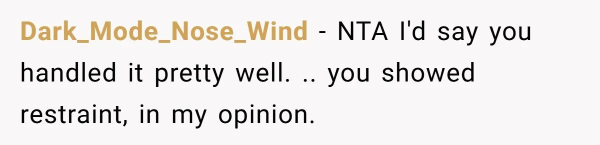 Dark_Mode_Nose_Wind − NTA I'd say you handled it pretty well. .. you showed restraint, in my opinion.