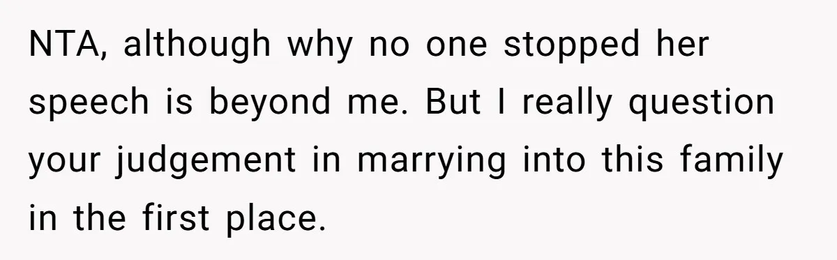 NTA, although why no one stopped her speech is beyond me. But I really question your judgement in marrying into this family in the first place.