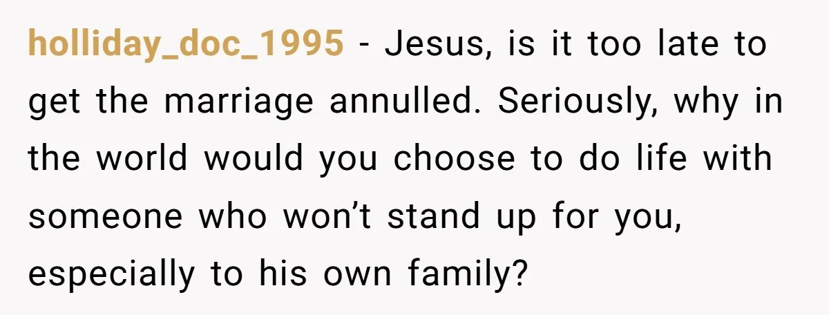 holliday_doc_1995 − Jesus, is it too late to get the marriage annulled. Seriously, why in the world would you choose to do life with someone who won’t stand up for...