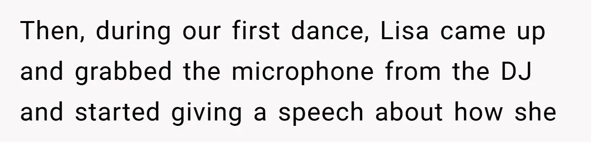 Then, during our first dance, Lisa came up and grabbed the microphone from the DJ and started giving a speech about how she