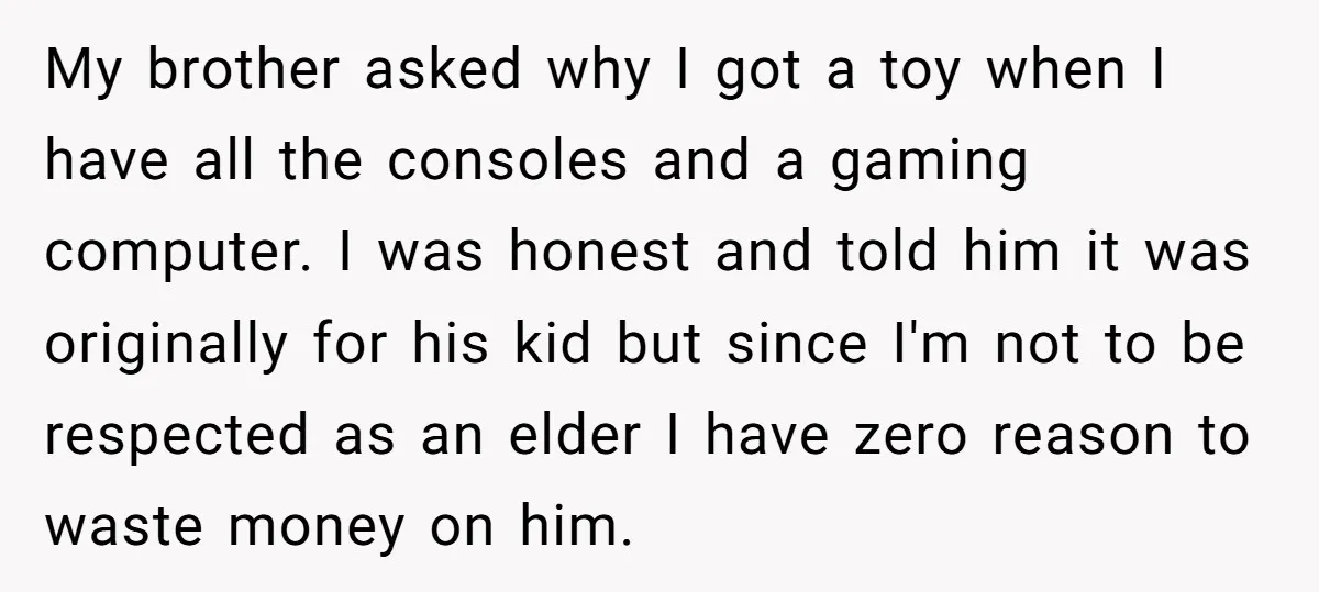 My brother asked why I got a toy when I have all the consoles and a gaming computer. I was honest and told him it was originally for his kid...