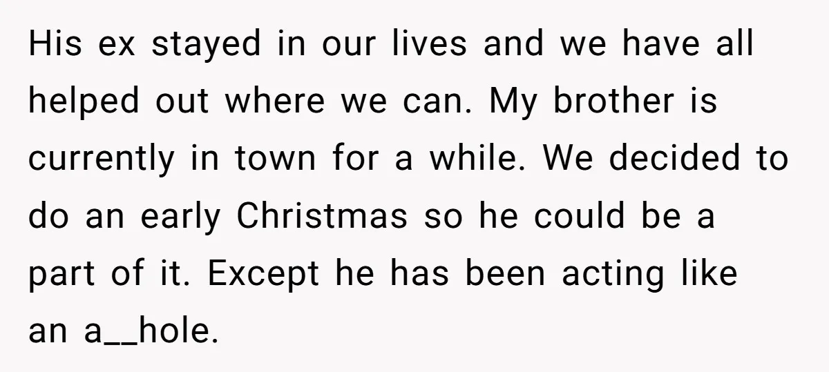 His ex stayed in our lives and we have all helped out where we can. My brother is currently in town for a while. We decided to do an early...