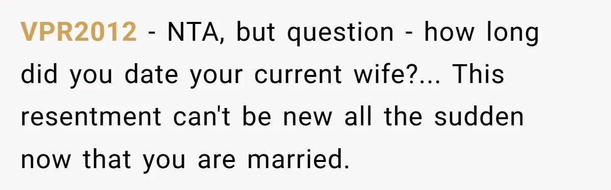VPR2012 − NTA, but question - how long did you date your current wife?... This resentment can't be new all the sudden now that you are married.