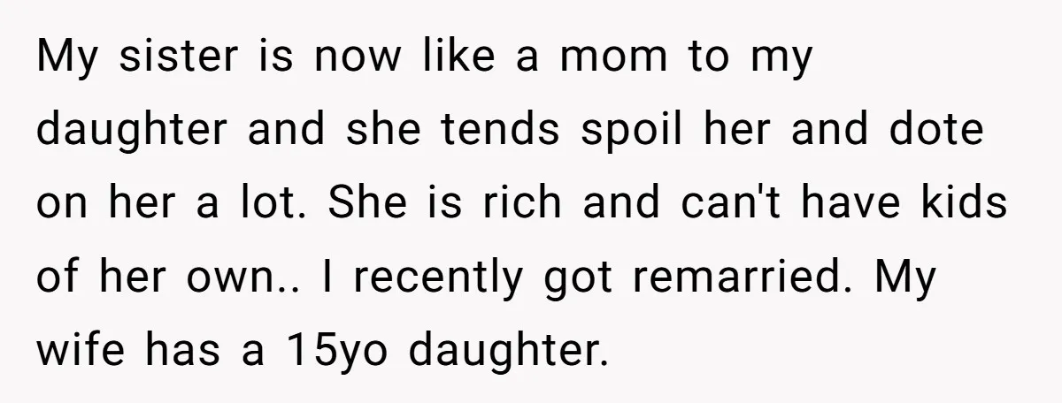 My sister is now like a mom to my daughter and she tends spoil her and dote on her a lot. She is rich and can't have kids of her...