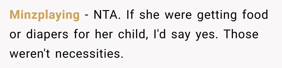 Minzplaying − NTA. If she were getting food or diapers for her child, I'd say yes. Those weren't necessities.