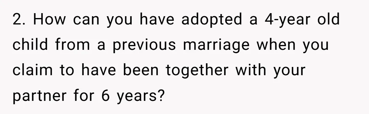 2. How can you have adopted a 4-year old child from a previous marriage when you claim to have been together with your partner for 6 years?