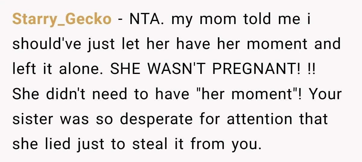 Starry_Gecko − NTA. my mom told me i should've just let her have her moment and left it alone. SHE WASN'T PREGNANT! !! She didn't need to have "her moment"!...